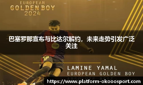 巴塞罗那宣布与比达尔解约，未来走势引发广泛关注