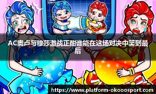 AC奥卢与穆莎激战正酣谁能在这场对决中笑到最后