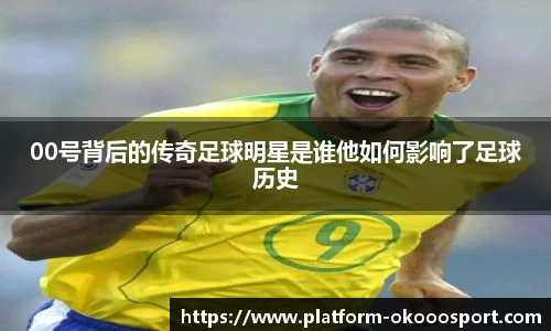 00号背后的传奇足球明星是谁他如何影响了足球历史