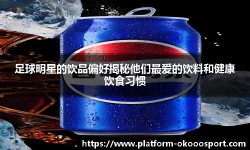 足球明星的饮品偏好揭秘他们最爱的饮料和健康饮食习惯